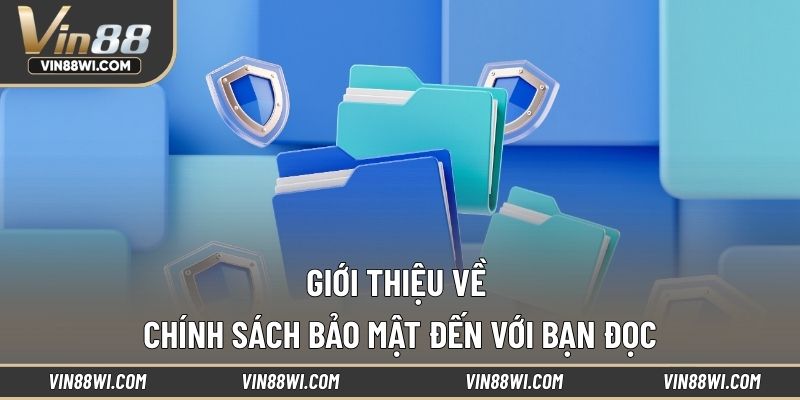 Giới thiệu về chính sách bảo mật đến với bạn đọc