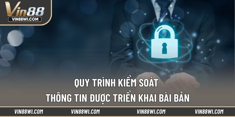 Quy trình kiểm soát thông tin được triển khai bài bản