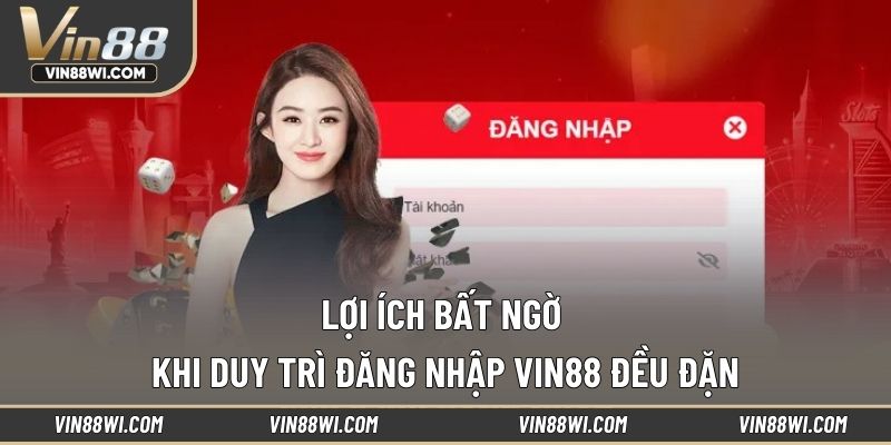 Lợi ích bất ngờ khi duy trì đăng nhập VIN88 đều đặn