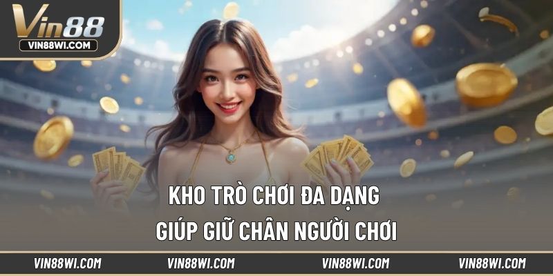 Kho trò chơi đa dạng giúp giữ chân người chơi
