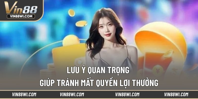 Lưu ý quan trọng giúp tránh mất quyền lợi thưởng