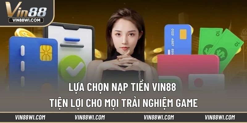 Lựa chọn nạp tiền VIN88 tiện lợi cho mọi trải nghiệm game
