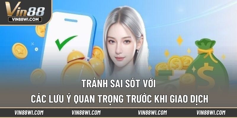 Tránh sai sót với các lưu ý quan trọng trước khi giao dịch