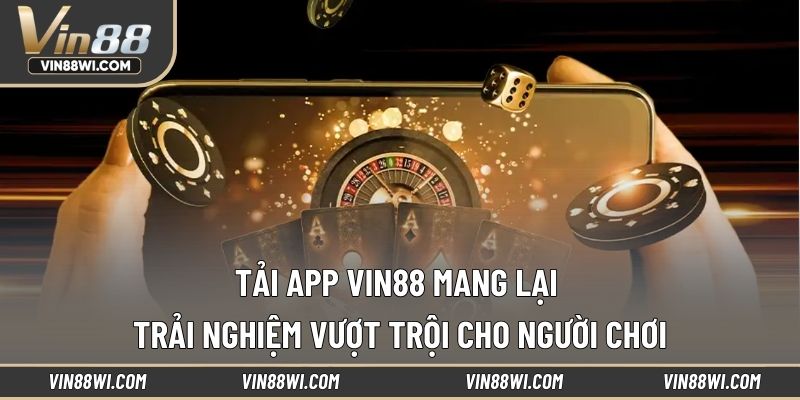 Tải app VIN88 mang lại trải nghiệm vượt trội cho người chơi